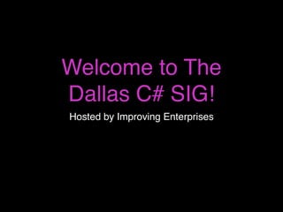 Welcome to The
Dallas C# SIG!
Hosted by Improving Enterprises
 