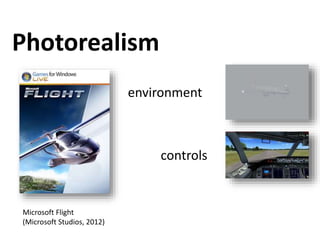 Microsoft Flight
(Microsoft Studios, 2012)
controls
environment
Photorealism
 