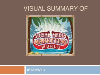 VISUAL SUMMARY OF
#SMMW13
 