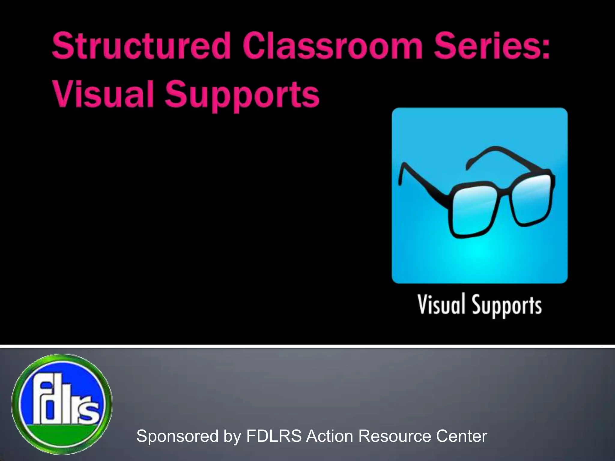 Structured Classroom Series:Visual SupportsSponsored by FDLRS Action Resource Center
