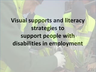 Visual supports and literacy strategies to supportpeople with disabilities in employment  