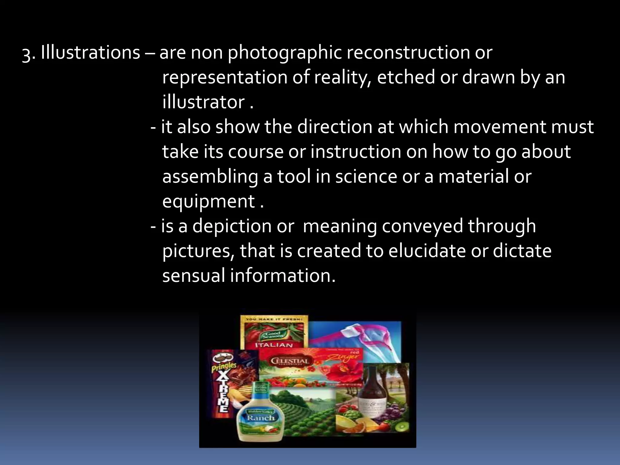 2. Photographs – are also still a pictures, which can be mounted or
                 un-mounted, photographic reproductions taken
                 from the magazine or books. They appear in
                 black and white in full color.
 