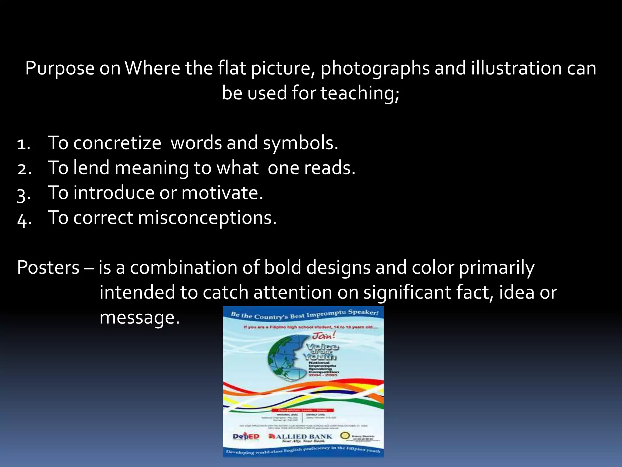 3. Illustrations – are non photographic reconstruction or
                   representation of reality, etched or drawn by an
                   illustrator .
                 - it also show the direction at which movement must
                   take its course or instruction on how to go about
                   assembling a tool in science or a material or
                   equipment .
                 - is a depiction or meaning conveyed through
                   pictures, that is created to elucidate or dictate
                   sensual information.
 