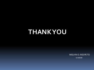 THANK YOU


            MELVIN O. RESPETO
                 SHARER
 
