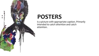 POSTERS
Is a picture with appropriate caption. Primarily
intended to catch attention and catch
attention.
 