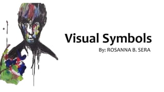 Visual Symbols
By: ROSANNA B. SERA
 