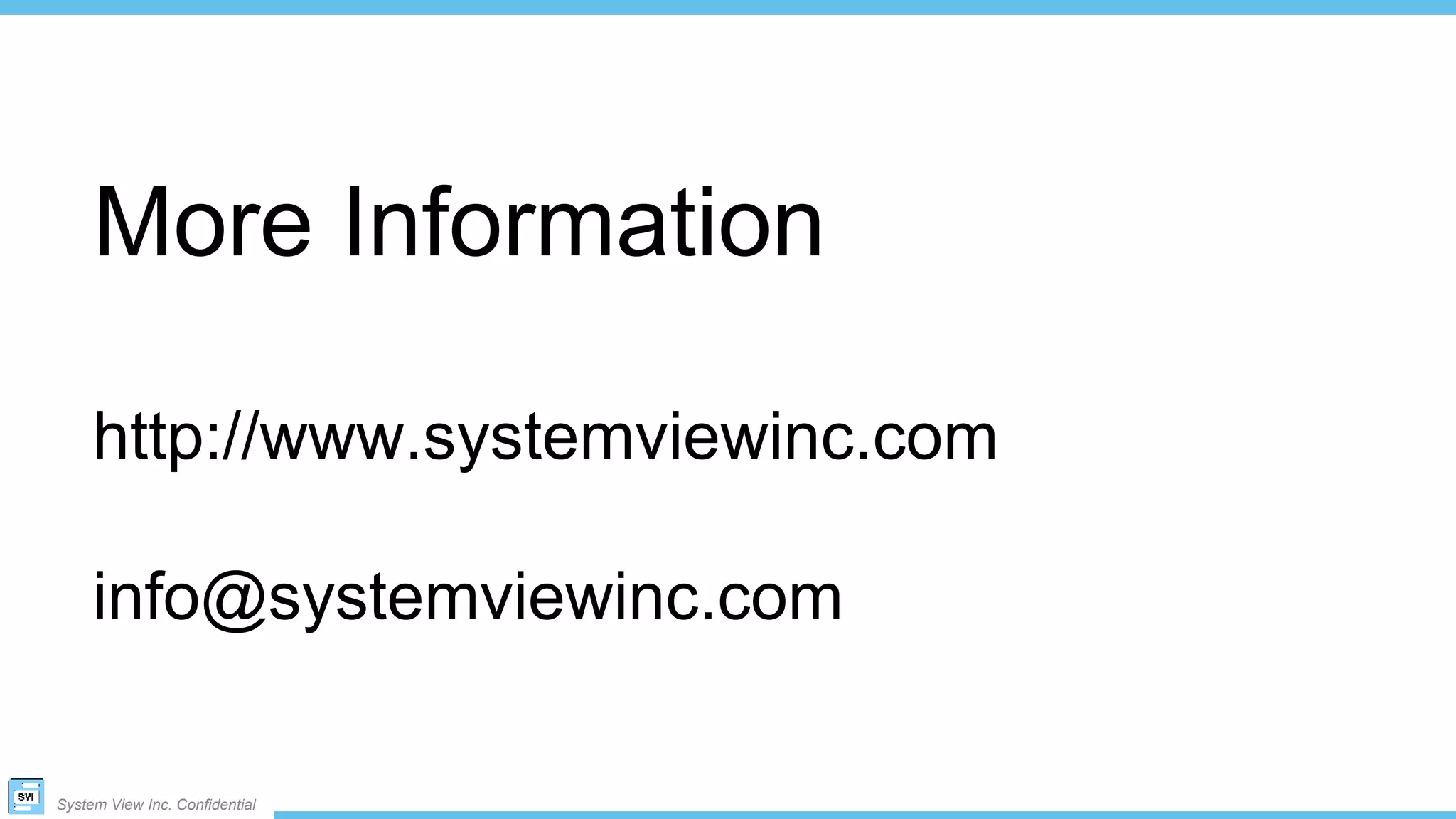 System View Inc. Confidential
More Information
http://www.systemviewinc.com
info@systemviewinc.com
 