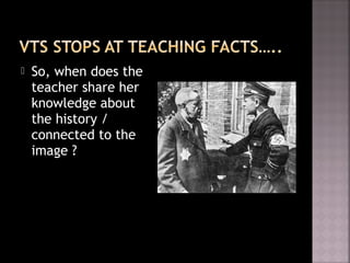  So, when does the
teacher share her
knowledge about
the history /
connected to the
image ?
 