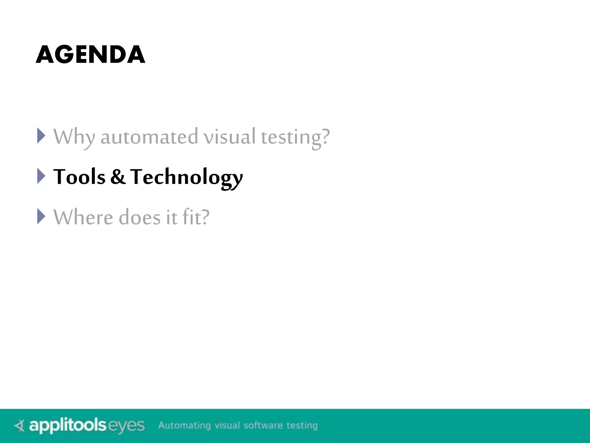 AGENDA 
 Why automated visual testing? 
 Tools & Technology 
 Where does it fit? 
 