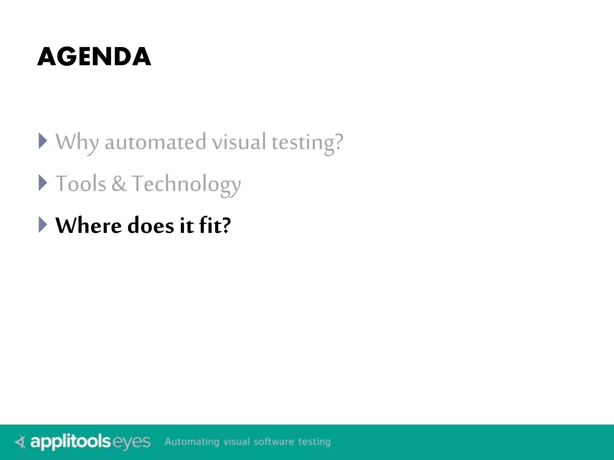 AGENDA 
 Why automated visual testing? 
 Tools & Technology 
 Where does it fit? 
 