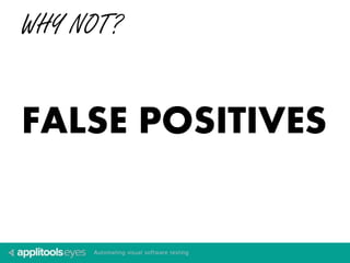 WHY NOT? 
FALSE POSITIVES 
 