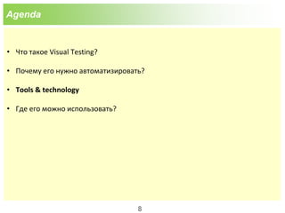 Agenda
• Что такое Visual Testing?
• Почему его нужно автоматизировать?
• Tools & technology
• Где его можно использовать?
8
 