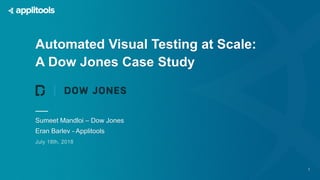 1
Automated Visual Testing at Scale:
A Dow Jones Case Study
Sumeet Mandloi – Dow Jones
Eran Barlev - Applitools
 
