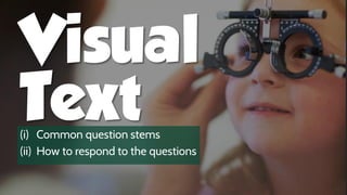 Visual
Text(i) Common question stems
(ii) How to respond to the questions
 