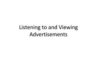 Listening to and Viewing
     Advertisements
 
