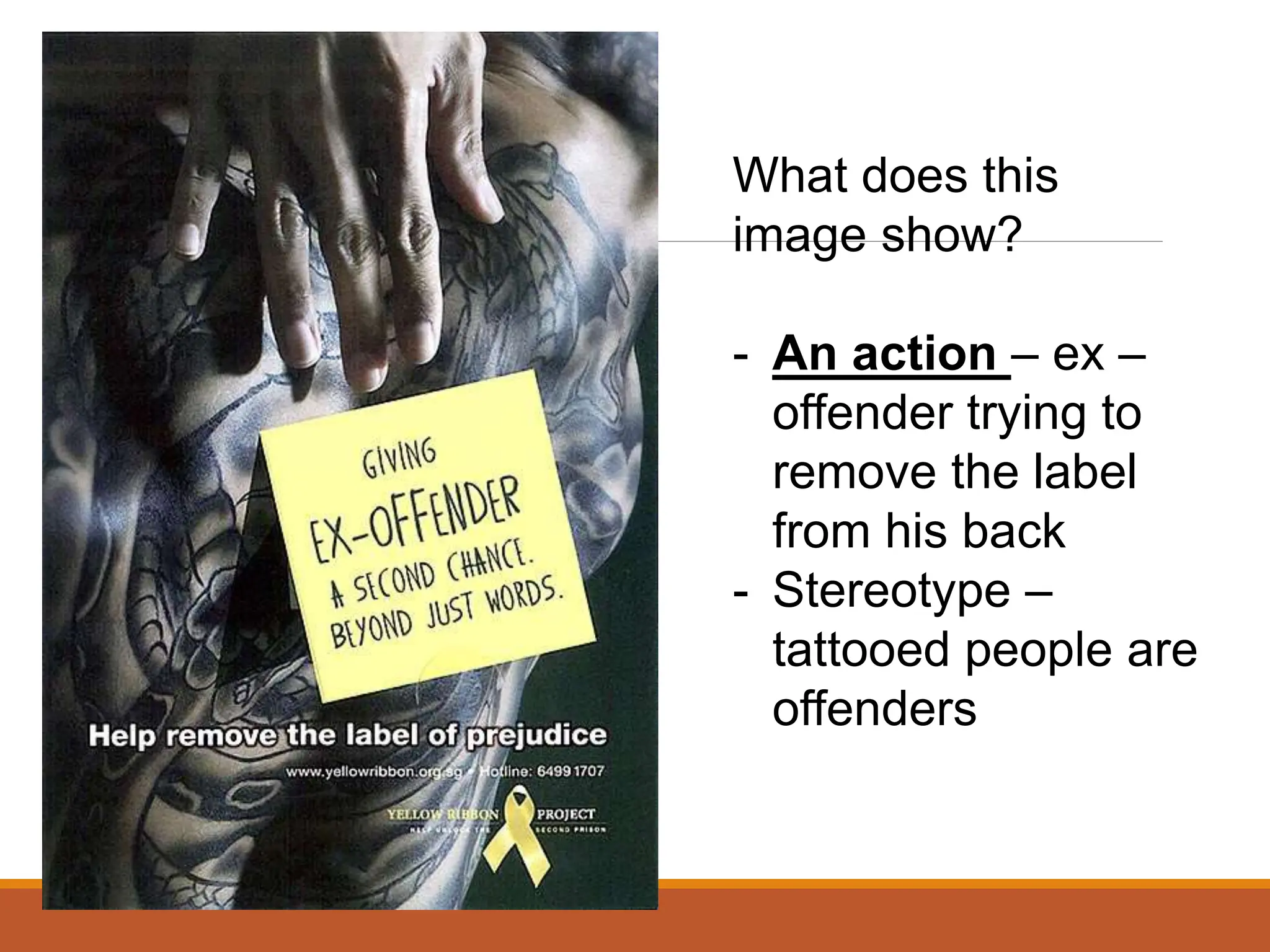 What does this
image show?
- An action – ex –
offender trying to
remove the label
from his back
- Stereotype –
tattooed people are
offenders
 