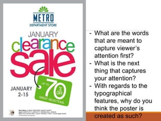 - What are the words
that are meant to
capture viewer’s
attention first?
- What is the next
thing that captures
your attention?
- With regards to the
typographical
features, why do you
think the poster is
created as such?
 