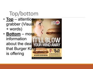 Top/bottom
• Top – attention-
grabber (Visual
+ words)
• Bottom – more
information
about the deal
that Burger King
is offering
 