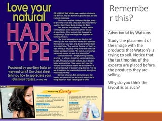 Remembe
r this?
Advertorial by Watsons
Study the placement of
the image with the
products that Watson’s is
trying to sell. Notice that
the testimonies of the
experts are placed before
the products they are
selling.
Why do you think the
layout is as such?
 