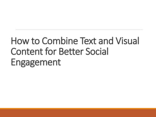 How to Combine Text and Visual
Content for Better Social
Engagement
 