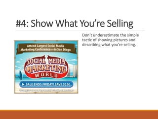 #4: Show What You’re Selling
Don’t underestimate the simple
tactic of showing pictures and
describing what you’re selling.
 