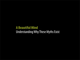 A Beautiful Mind
Understanding Why These Myths Exist
 