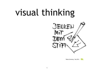 visual thinking 
Tobias Greissing / Sep 2014 
1 
 