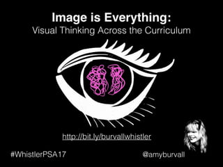 @amyburvall
Image is Everything:
Visual Thinking Across the Curriculum
#WhistlerPSA17
http://bit.ly/burvallwhistler
 