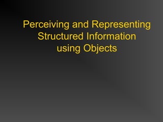 Perceiving and Representing
Structured Information
using Objects

 