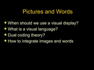 Pictures and Words





When should we use a visual display?
What is a visual language?
Dual coding theory?
How to integrate images and words

 