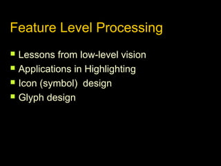 Feature Level Processing





Lessons from low-level vision
Applications in Highlighting
Icon (symbol) design
Glyph design

 