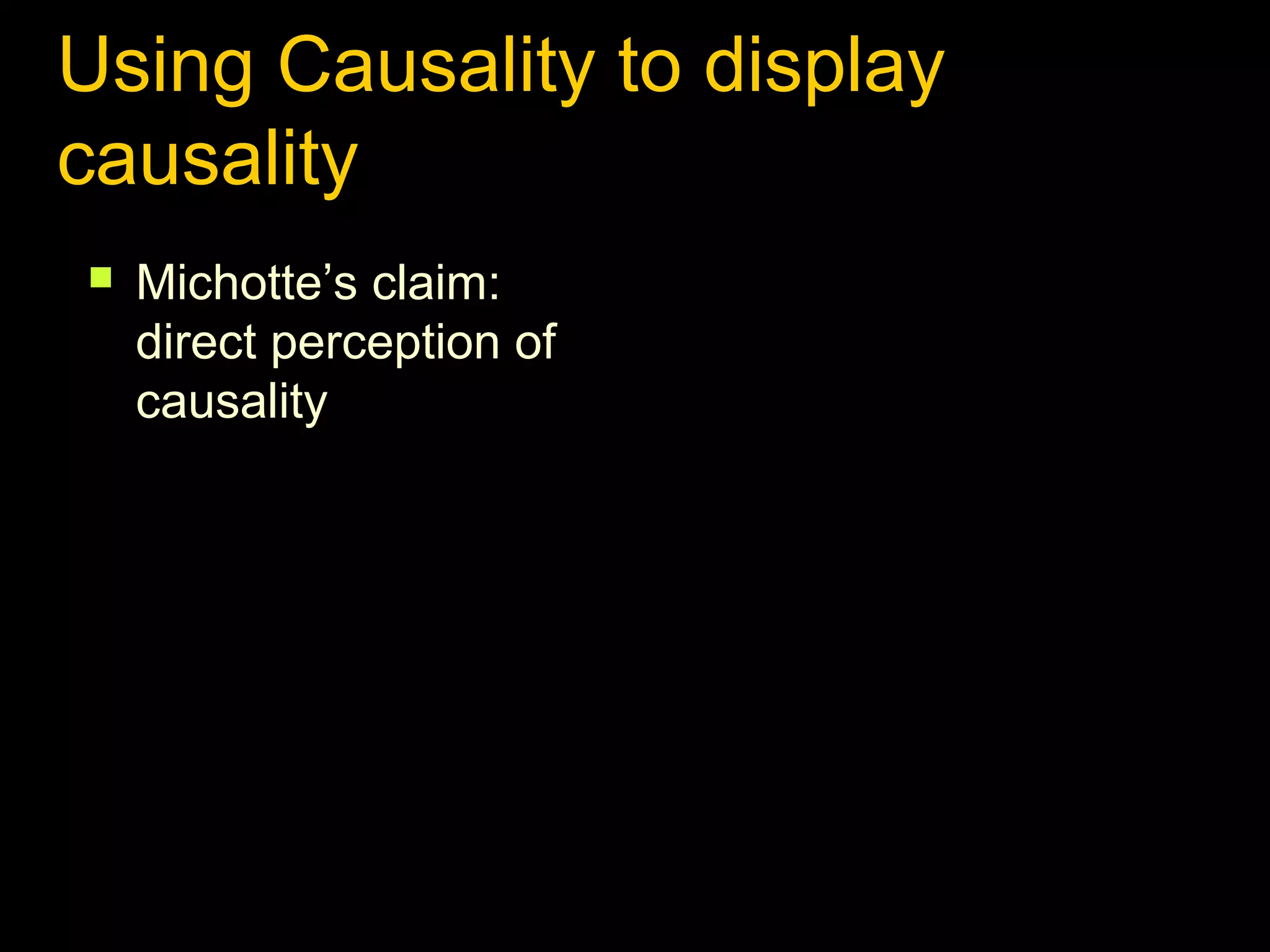 Using Causality to display
causality


Michotte’s claim:
direct perception of
causality

 