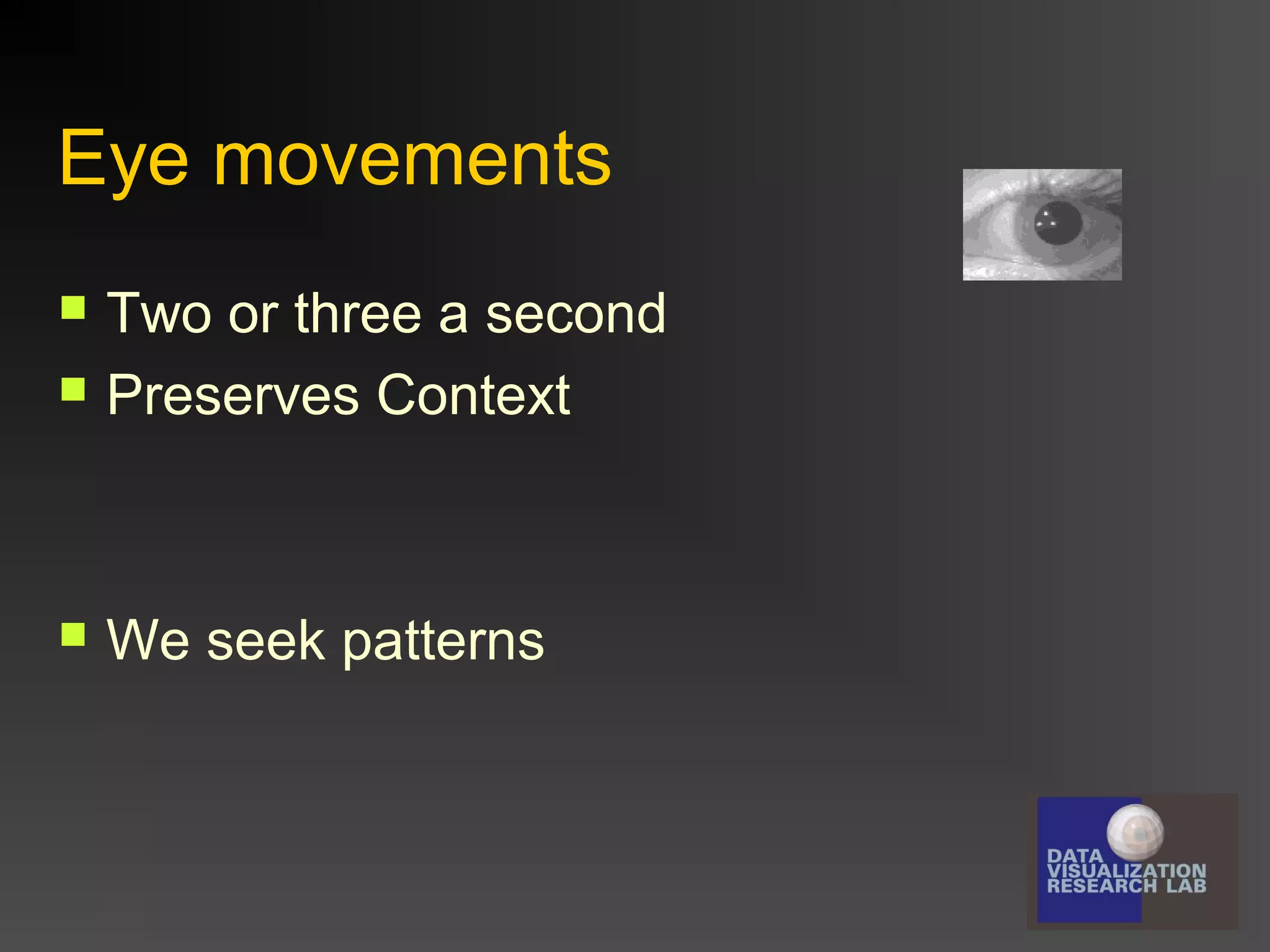 Eye movements


Two or three a second
Preserves Context



We seek patterns



 