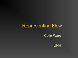 Representing Flow
Colin Ware
UNH

 