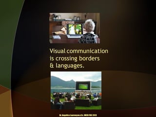 Visual communication
is crossing borders
& languages.

Dr. Angelica Laurençon.c2c. IMCD FBS 2013

 