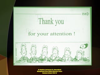 Dr. Angelica Laurençon.c2c. Intercultural
Management Cross Culture Diversity. France
Business School. 2013/14

 