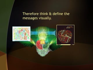 Therefore think & define the
messages visually.

 