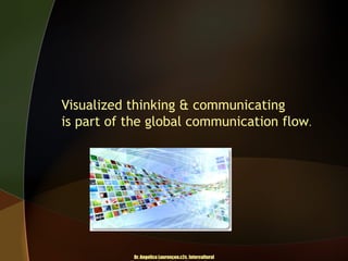 Visualized thinking & communicating
is part of the global communication flow.

Dr. Angelica Laurençon.c2c. Intercultural

 