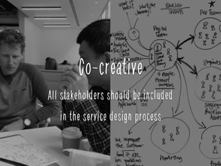 Co-creative
All stakeholders should be included
in the service design process
 