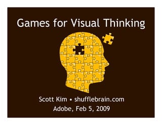 Games for Visual Thinking




    Scott Kim • shufflebrain.com
         Adobe, Feb 5, 2009
 
