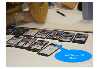 “…PROTOTYPE	
  and	
  TEST	
  
IDEAS…”	
  
Photo Alexandra Etel Rodriguez
www.dbintersection.com
 