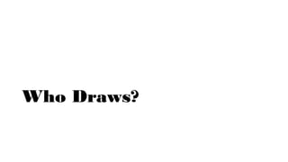 Who Draws?
 