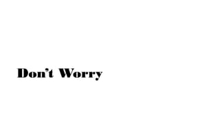 Don’t Worry
 