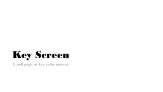 Key Screen
Upsell page, or key value moment
 