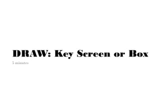DRAW: Key Screen or Box
5 minutes
 