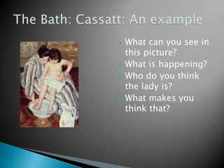 Suitable images: Any image that offers scope for exploring the story within is useful.Avoid pictures with too much going on with younger children – as children need to clearly recognise what they are focussing on. Woman with Parasol: Renoir