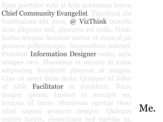 Nam porttitorvelit at felisaccumsan lorem Chief Community Evangelist. Tincidunt abi Vestibulum elitarcu, @ VizThink utrecht dom aliquamsed, pharetravelnulla. Nuncluctustempus luctuser metuset risus al po posuerepellentesque. Suspendissepotenti. PraesentInformation Designer enim, acru semperorci. Maecenas et mauris at enimadipiscinghendreritplacerat at magna. Cras sit ametdiamjusto. Quisque id dolor id nibh Facilitator m tincidunt. Nunc magna ipsum, laoreet et suscipiteu, tempus id lacus. Maecenas egestasrisus vitae sapienposueretempor. Quisquesapienturpis, elementumsedegestas at, imperdiet ac lacus. Morbi in purusleo, vitae interdumleo. Nam mattis, nullasedconsecteturblandit, massaodioeuismodjusto, vitae commodo ante loremvel est. Nullagravidafermentummassa, egetfacilisiserosiaculis et. Nulla nisi nulla, imperdietsedtemportristique, sagittis sit ameteros. Pellentesque habitant morbitristiquesenectus et netus et malesuada fames ac turpisegestas. Suspendisseegeterat nisi, sit ametpharetra lacus.Quisquefermentumlectus non metusdapibus in tempus magna pretium. Aliquameratvolutpat. Pellentesquefacilisisconguetellus, ac euismod magna sodales sed. Praesent id tellus nisi. Sedfermentumrisus a lorem dictum pretium. Nam sit ametmaurisvehiculaauguemolestieornarevel ac sem. Nullamassaerat, hendreritvelpulvinarultricies, tristique et erat. Utsedscelerisqueneque. In arcudiam, dignissim sit amettristique sit amet, dignissimsedorci. In ultriciesodio sit ametturpisfacilisis a gravidanislvenenatis. Nullamegetleoerat, vitae adipiscinglibero. Aliquamquisfeugiat quam. Nuncconsequat, ipsumutpulvinarpretium, odiosemmolestienunc, quisvolutpatjustoenim id sem. Praesentutmassa dolor, egetdapibus quam. Pellentesquedignissimvenenatisnibh, semperdignissim dolor ornarenec. Curabitur id urna magna.Me.