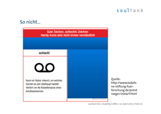 So nicht…
| Folie 25soultank AG | Usability Coffee | 14. April 2015
Quelle:
http://www.vodafo
ne-stiftung-fuer-
forschung.de/preist
raeger/2004/f.html
 