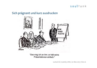 Sich prägnant und kurz ausdrucken
| Folie 29soultank AG | Usability Coffee | 10. März 2015
 