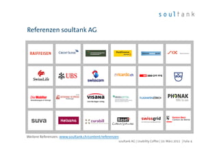 Referenzen soultank AG
soultank AG | Usability Coffee | 10. März 2015 | Folie 4
Weitere Referenzen: www.soultank.ch/content/referenzen
 